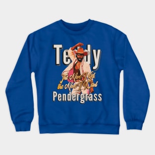 The More I Get, the More I Want (Teddy Pendergrass FanArt) Crewneck Sweatshirt